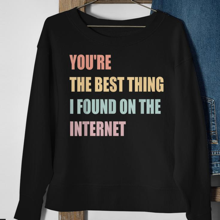 Youre The Best Thing I Found On The Internet Sweatshirt Gifts for Old Women