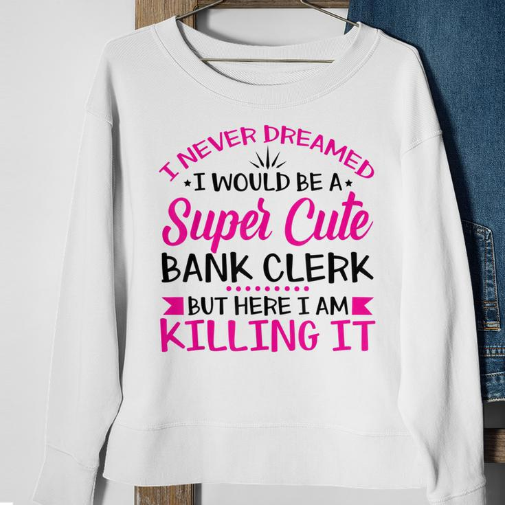 I Never Dreamed I Grow Up To Be A Sexy Banker But Here Im Sweatshirt Gifts for Old Women