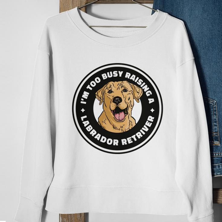 Im Too Busy Raising A Labrador Retriever Sweatshirt Gifts for Old Women