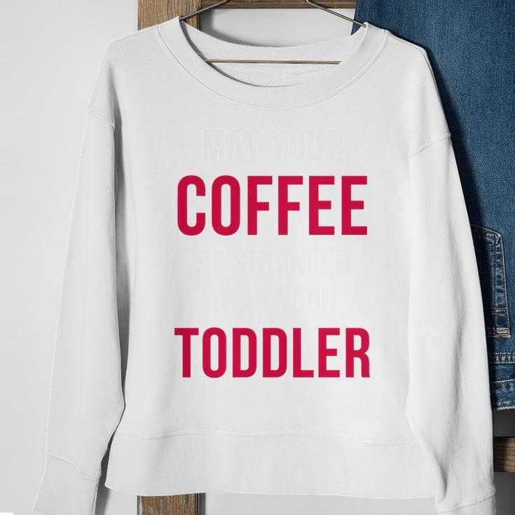 May Your Coffee Be Stronger Than Your Toddler V2 Sweatshirt Gifts for Old Women