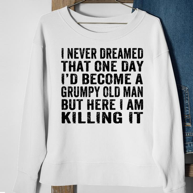 Mens I Never Dreamed Id Be Grumpy Old Man Funny Grumpy Grandad  Sweatshirt Gifts for Old Women