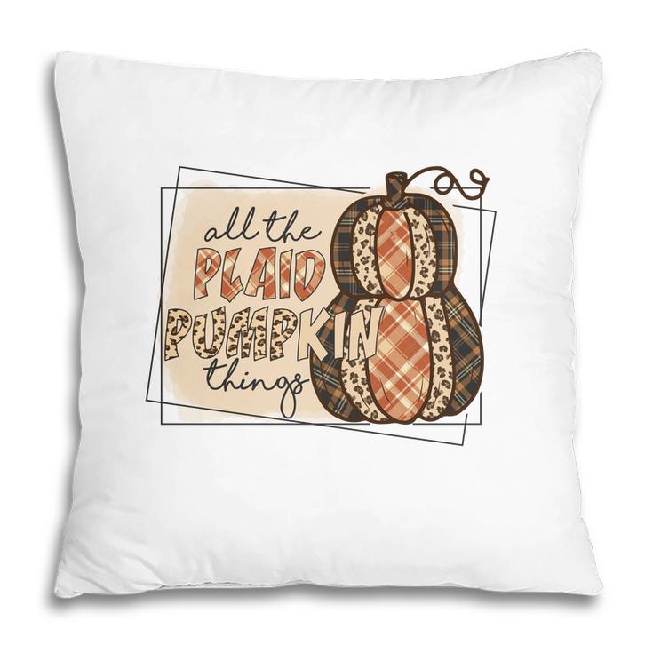 Fall All The Plaid And Pumpkin Things Pillow