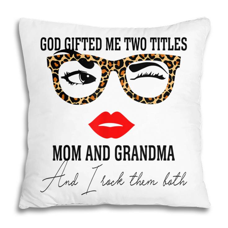 God Gifted Me Two Titles Mom And Grandma Women Grandma Pillow
