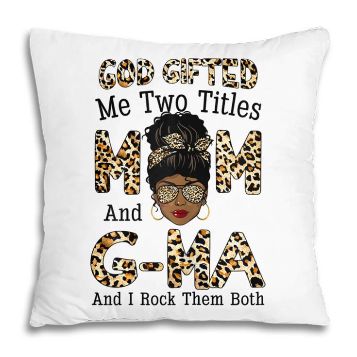 God Gifted Me Two Titles Mom Gma Leopard Black Woman Gift For Womens Pillow
