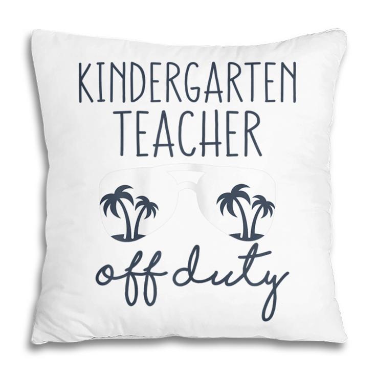 Last Day Of School Gift For Kindergarten Teacher Off Duty Gift For Womens Pillow