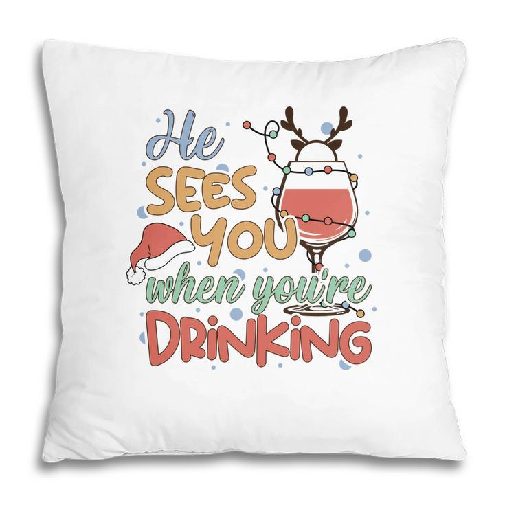 Christmas He Sees You When You Are Drinking V2 Pillow - Thegiftio