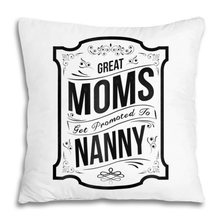 Great Moms Get Promoted To NannyGrandma Gift Gift For Womens Pillow
