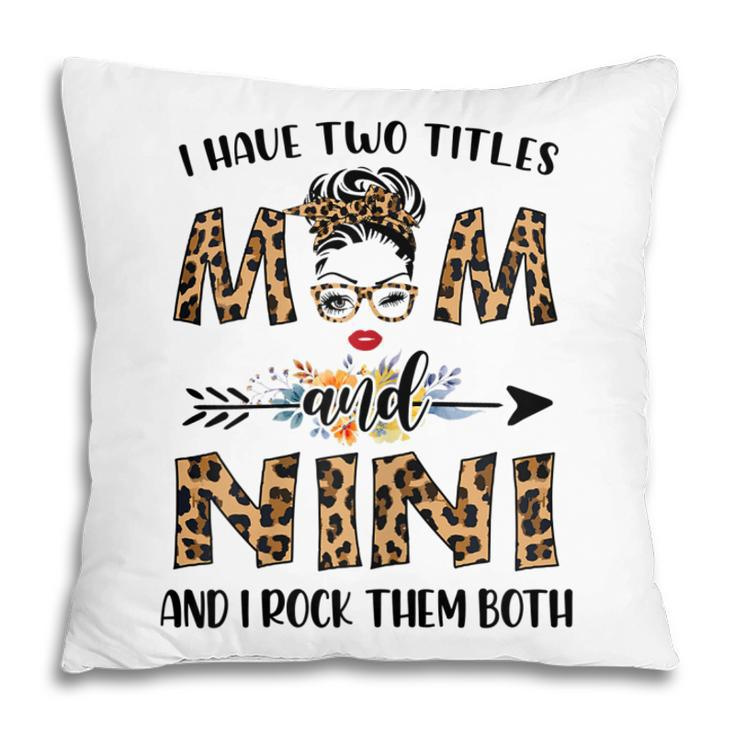 I Have Two Titles Mom And Nini And I Rock Them Both Gift For Womens Pillow