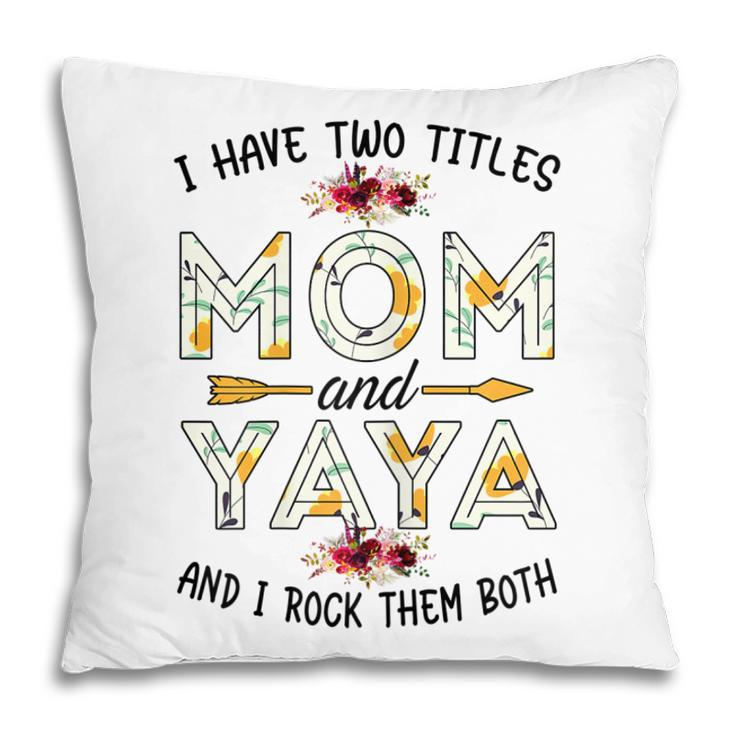I Have Two Titles Mom And Yaya Yaya Mothers Day Gifts Gift For Womens Pillow