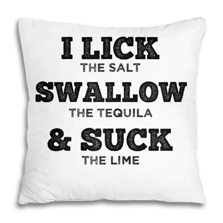 I Lick Swallow And Suck Tequila For Women Gift For Womens Pillow