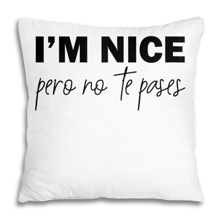 Im Nice Pero No Te Pases Funny Saying Women Latina Gift Gift For Womens Pillow
