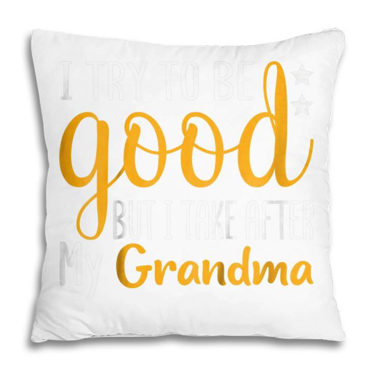 Kids I Try To Be Good But I Take After My Grandma Funny Pillow