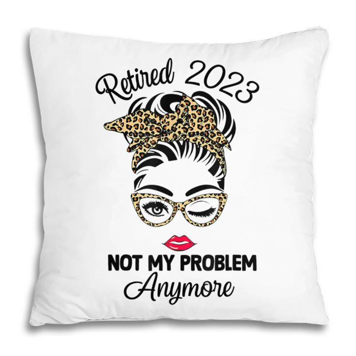 Retired 2023 Not My Problem Anymore Messy Bun Mom Grandma Pillow