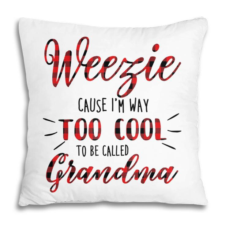 Weezie Cause Im Way Too Cool To Be Called Grandma Pillow