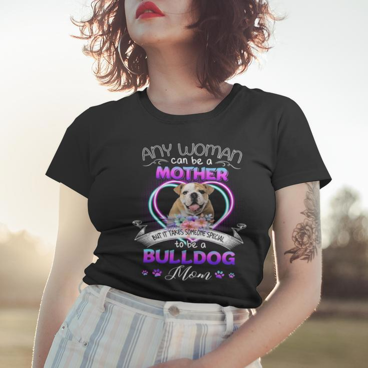 Any Woman Can Be Mother But It Takes Someone Special To Be A Bulldog MomWomen T-shirt Gifts for Her