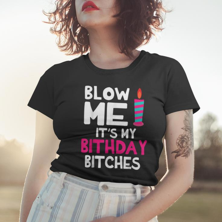Blow Me Its My Birthday Bitches Happy Me Mom Aunt Daughter Women T-shirt Gifts for Her