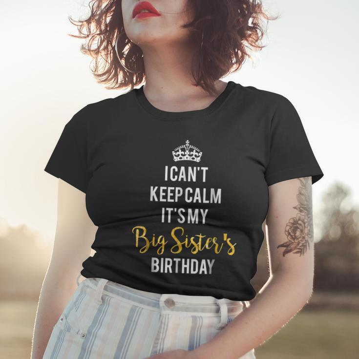 I Cant Keep Calm Its My Big Sisters Birthday Women T-shirt Gifts for Her