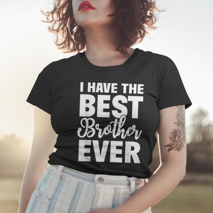 I Have The Best Brother Ever Funny Sibling Gift Women T-shirt Gifts for Her