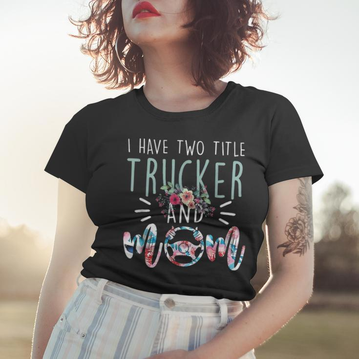 I Have Two Title Trucker And Mom Gift Mens Womens Kids Women T-shirt Gifts for Her