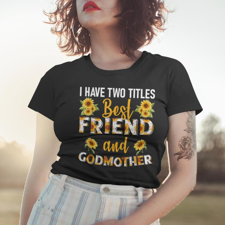 I Have Two Titles Best Friend And Godmother Sunflower Women T-shirt Gifts for Her