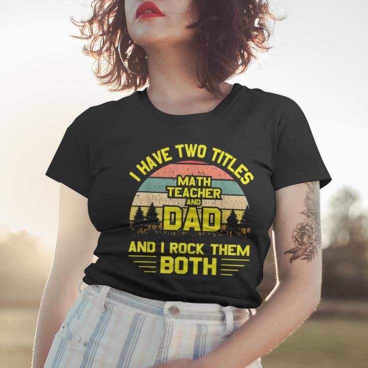 I Have Two Titles Math Teacher Dad Fathers Day Women T-shirt Gifts for Her