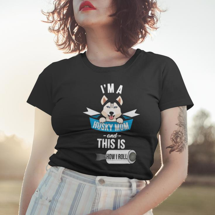 Im A Husky Mom And This Is How I Roll Funny Husky Women T-shirt Gifts for Her