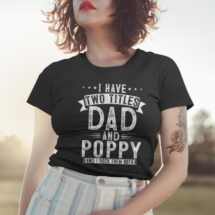 Mens I Have Two Titles Dad And Poppy Funny Fathers Papa Women T-shirt Gifts for Her