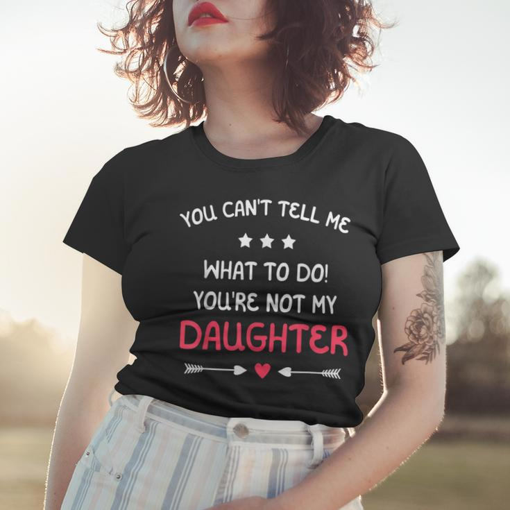 You Cant Tell Me What To Do Youre Not My Daughter Family Women T-shirt Gifts for Her