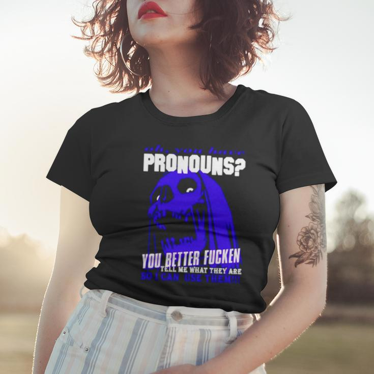 You Have Pronouns You Better Fucken Women T-shirt Gifts for Her