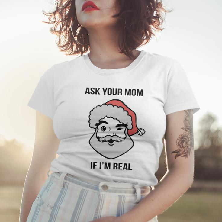 Ask Your Mom If Im Real Santa Claus Women T-shirt Gifts for Her