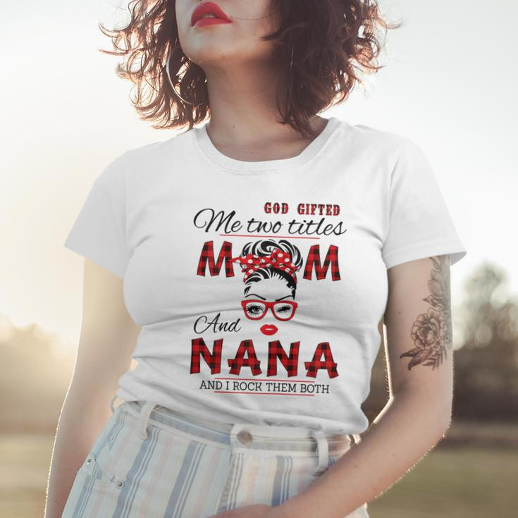 God Gifted Me Two Titles Mom And Nana Mothers Day Gift For Womens Women T-shirt Gifts for Her