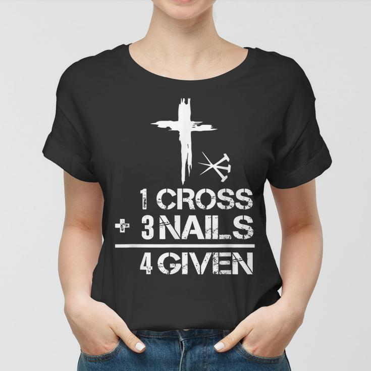 1 Cross Plus 3 Nails Equal 4 Given Christian Faith Cross Women T-shirt