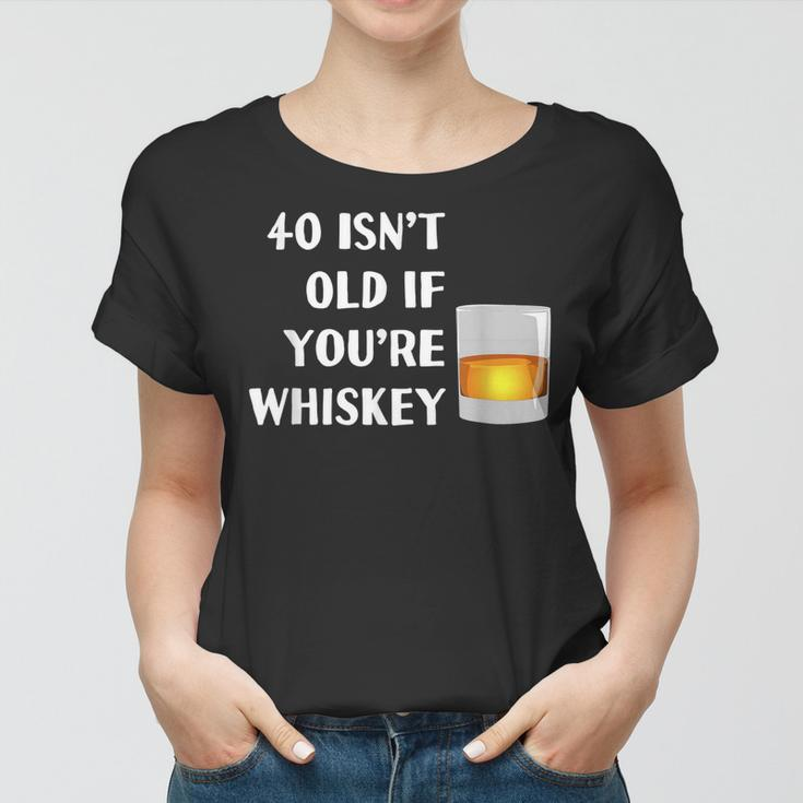 40 Isnt Old If Youre Whiskey Funny Birthday Party Group Women T-shirt