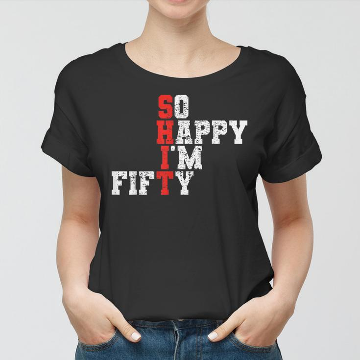 50Th Birthday - So Happy Im Fifty 50 Years Old Women T-shirt