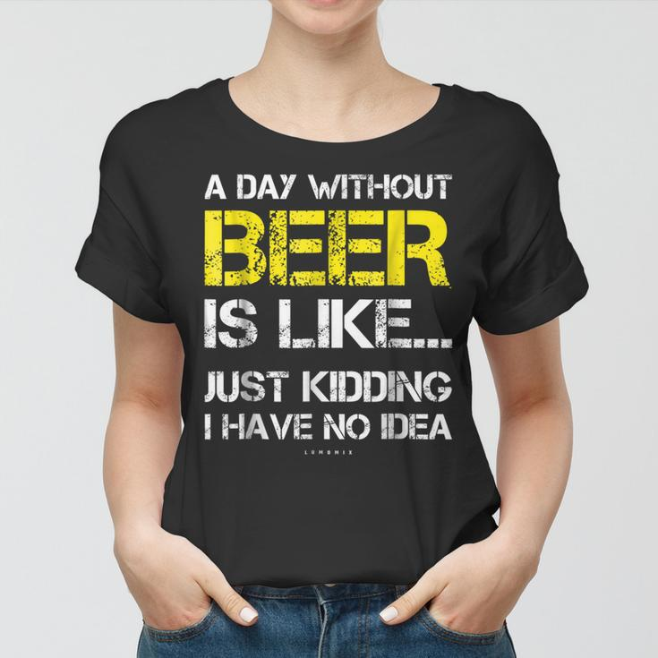 A Day Without Beer - Funny Beer Lover Gift Tee Shirts Women T-shirt