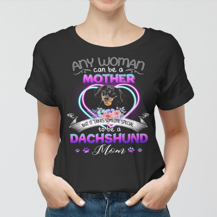 Any Woman Can Be Mother But It Takes Someone Special To Be A Dachshund MomWomen T-shirt