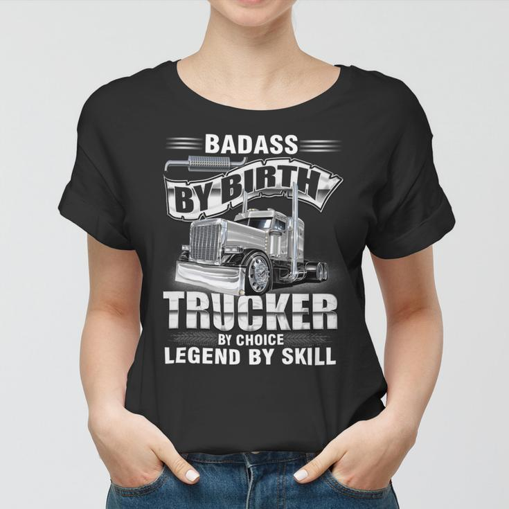 Badass By Birth Trucker By Choice Legend By Skill Women T-shirt