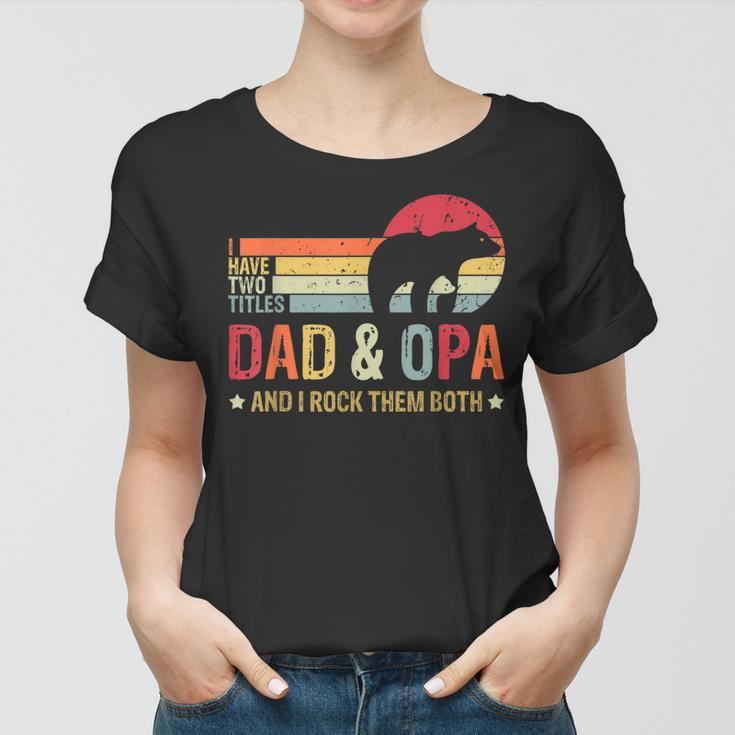 Bear Dad I Have Two Titles Dad And Opa Family Fathers Day Women T-shirt
