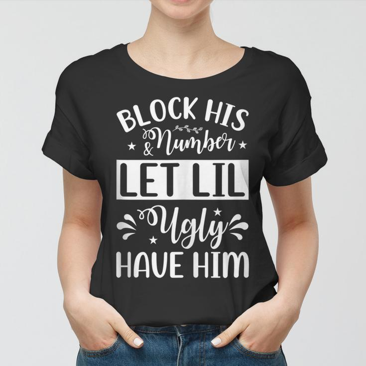 Block His Number And Let Lil Ugly Have Him Funny Girlfriend Women T-shirt