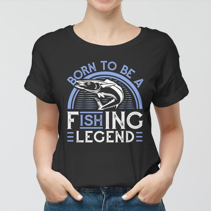 Born To Be A Fishing Legend Women T-shirt