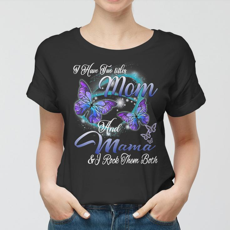 Butterfly I Have Two Titles Mom And Mama Funny Gifts Gift For Womens Women T-shirt