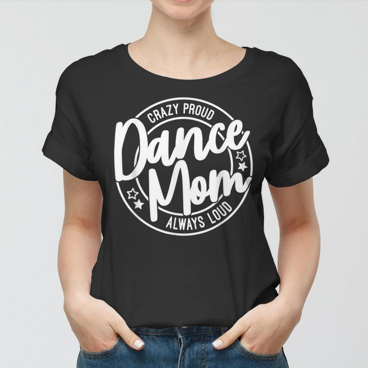 Crazy Proud Dance Mom Always Loud Dance Lover Gifts Women T-shirt