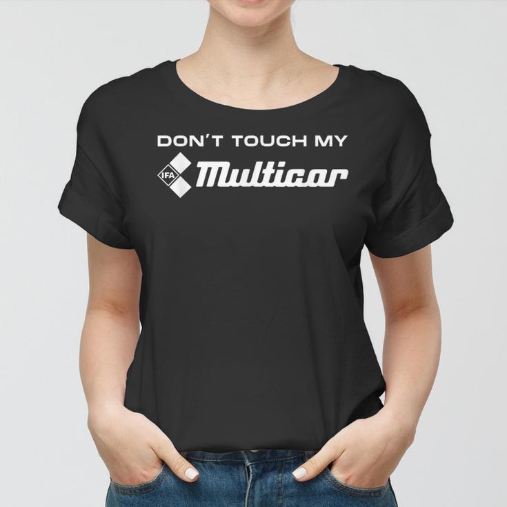 Dont Touch My Multicar Ifa Ostdeutsch Nutzfahrzeug Kipper Frauen Tshirt