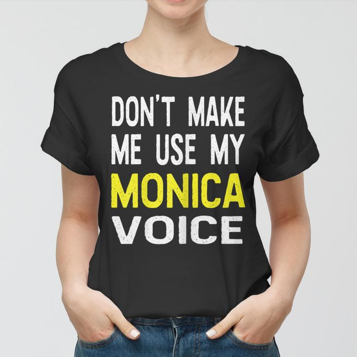 Dont Make Me Use My Monica Voice Lustiger Damenname Frauen Tshirt