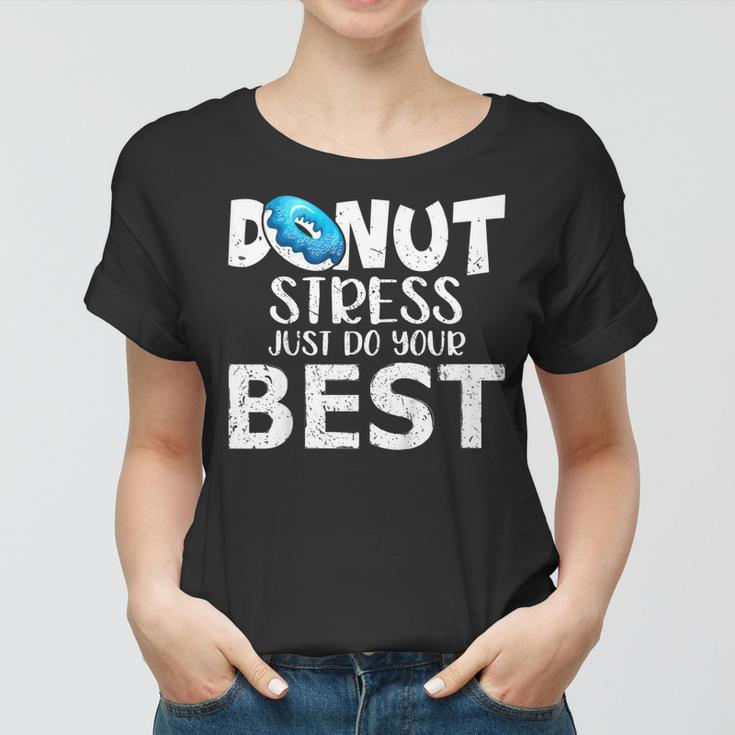Donut Stress Just Do Your Best Test Day Teacher Gift Women T-shirt
