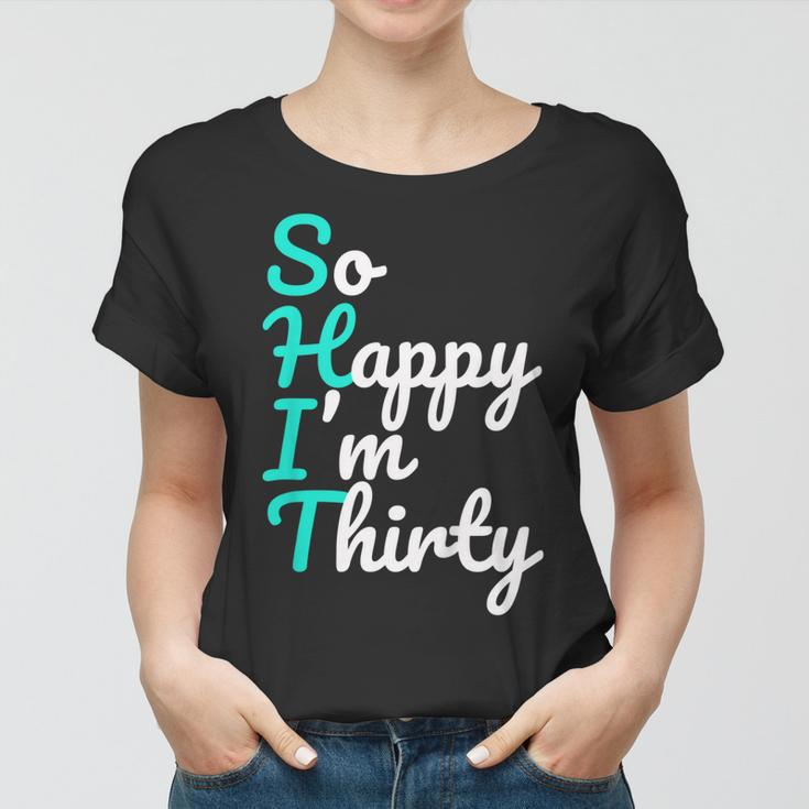 Funny 30Th Birthday Shirts So Happy Im Thirty Shirt Women T-shirt
