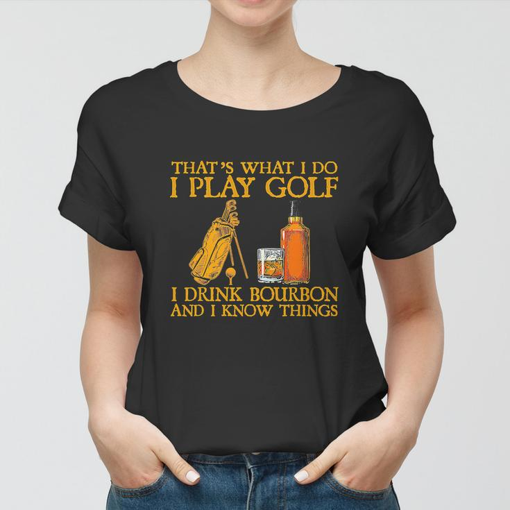 Funny Play Golf I Drink Bourbon I Know Things Women T-shirt