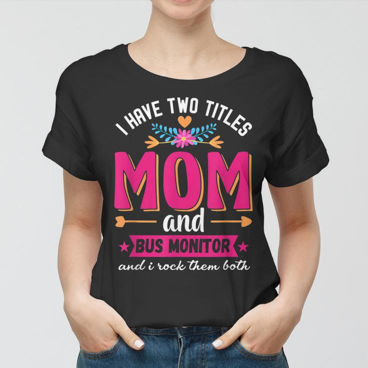 Funny Quote I Have Two Titles Mom Bus Monitor Mothers Day Women T-shirt