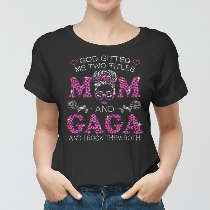 God Gifted Me Two Titles Mom And Gaga Messy Bun Women T-shirt
