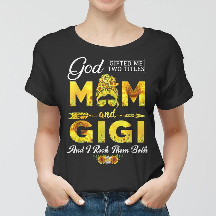 God Gifted Me Two Titles Mom And Gigi Sunflower Mothers Day Women T-shirt